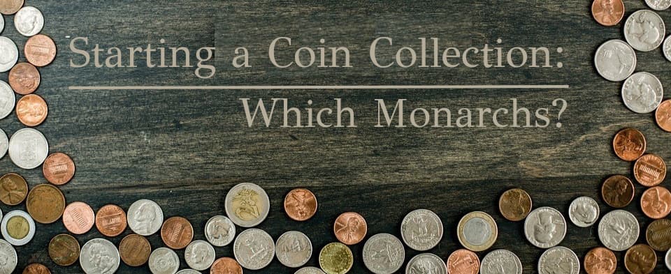 Starting a Coin Collection: Which Monarchs? Blog